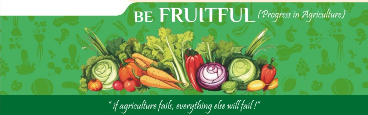 Be Fruitful (Progress in Agriculture) — " if agriculture fails, everything else will fail ! "